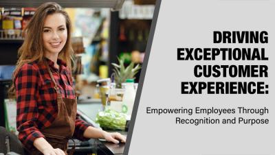 Driving Exceptional Customer Experience: Empowering Employees Through Recognition and Purpose
